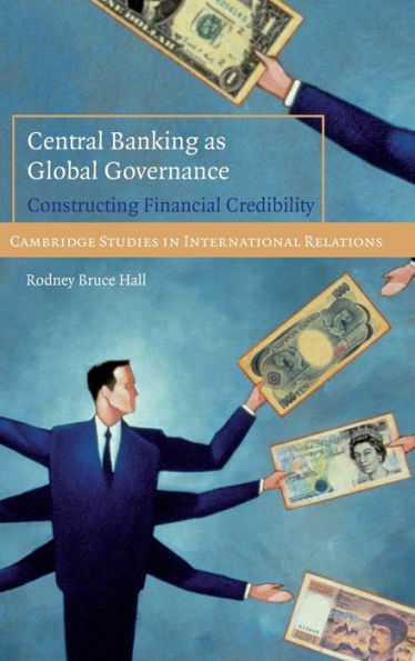 Central Banking as Global Governance: Constructing Financial Credibility