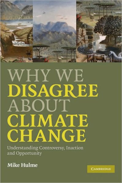 Why We Disagree about Climate Change: Understanding Controversy, Inaction and Opportunity