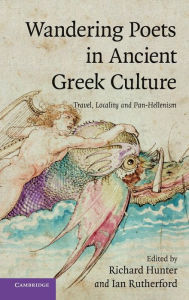 Title: Wandering Poets in Ancient Greek Culture: Travel, Locality and Pan-Hellenism, Author: Richard Hunter