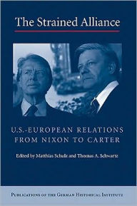 Title: The Strained Alliance: US-European Relations from Nixon to Carter / Edition 1, Author: Matthias Schulz