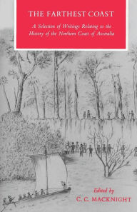 Title: The Farthest Coast: A Selection of Writings Relating to the History of the Northern Coast of Australia, Author: Campbell Macknight