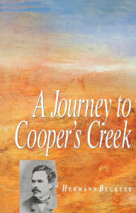 Title: A Journey to Cooper's Creek, Author: Hermann Beckler