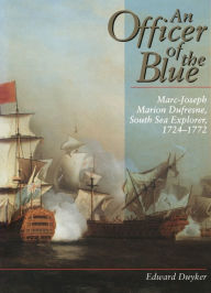 Title: An Officer of the Blue: Marc-Joseph Marion Dufresne, South Sea Explorer 1724-1772, Author: Edward Duyker