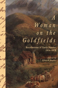 Title: A Woman on the Goldfields: Recollections of Emily Skinner 1854-1878, Author: Edward Duyker