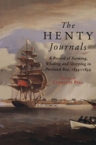 Title: The Henty Journals: A Record of Farming, Whaling and Shipping in Portland Bay 1834-1839, Author: Lynnette Peel