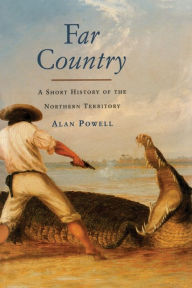 Title: Far Country: A Short History of the Northern Territory / Edition 3, Author: Alan Powell