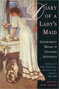 Title: Diary of a Lady's Maid: Government House in Colonial Australia, Author: Helen Vellacott