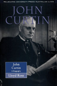 Title: John Curtin: A Biography, Author: Lloyd Ross