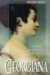 Title: Georgiana: A Biography of Georgiana McCrae, Painter, Diarist, Pioneer, Author: Brenda Niall