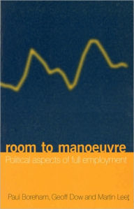 Title: Room to Manoeuvre: Political Aspects of Full Employment, Author: Paul Boreham