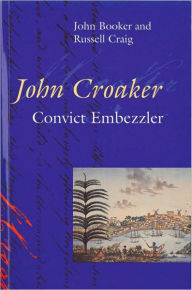 Title: John Croaker: Convict Embezzler, Author: John Booker