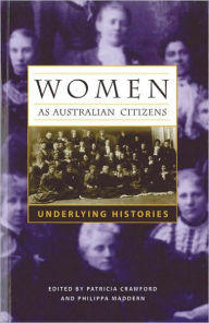 Title: Women as Australian Citizens: Underlying Histories, Author: Patricia Crawford
