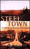 Title: Steel Town: The Making and Breaking of Port Kembla, Author: Erik Eklund