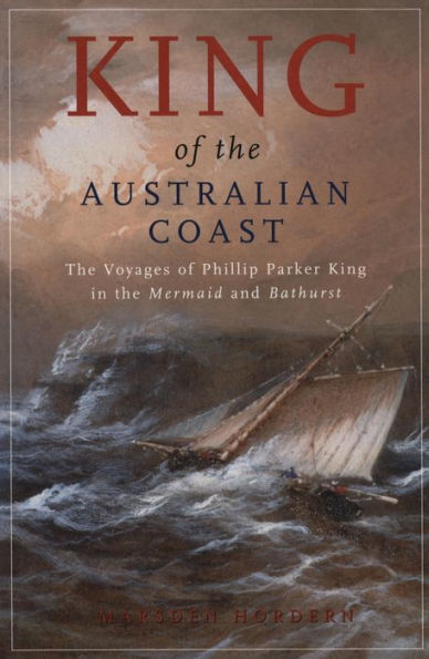King of the Australian Coast: Work Phillip Parker Mermaid and Bathurst 1817-1822