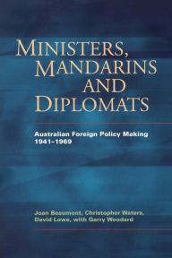 Title: Ministers, Mandarins and Diplomats: Australian Foreign Policy Making, 1941-1969, Author: Joan Beaumont