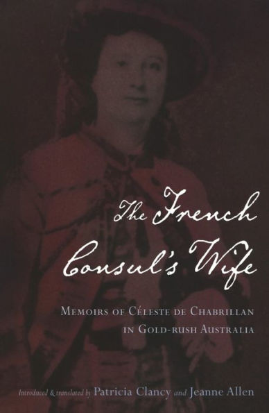 The French Consul's Wife: Memoirs of Cï¿½leste de Chabrillan in Gold-Rush Australia