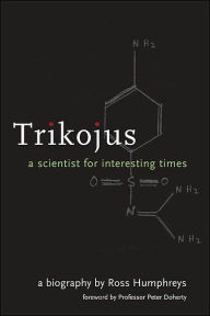 Title: Trikojus: A Scientist for Interesting Times, Author: Ross Humphreys