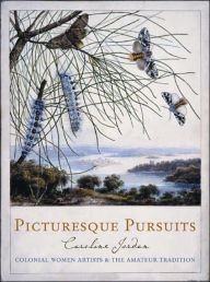 Title: Picturesque Pursuits: Colonial Women Artists and the Amateur Tradition, Author: Caroline Jordan