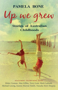 Title: Up We Grew: Stories of Australian Childhoods, Author: Pamela Bone