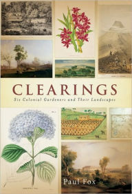 Title: Clearings: Six Colonial Gardeners and Their Landscapes, Author: Paul Fox