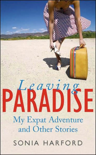 Leaving Paradise: My Expat Adventures and Other Stories