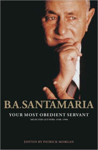 Title: Your Most Obedient Servant: B.A. Santamaria Selected Letter: 1938-1996, Author: Patrick Morgan