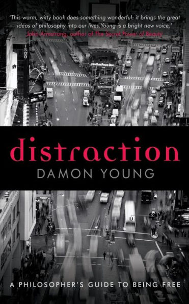 Distraction: A Philosopher's Guide to Being Free