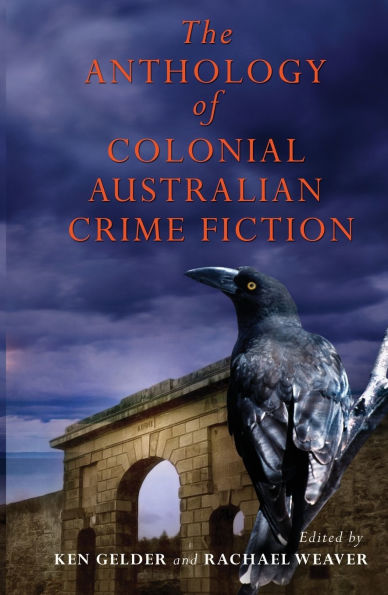 The Anthology Of Colonial Australian Crime Fiction