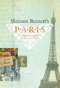 Title: Shannon Bennett's Paris: A Personal Guide to the City's Best, Author: Shannon Bennett