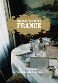 Title: Shannon Bennett's France: A Personal Guide to Fine Dining in Regional France, Author: Shannon Bennett