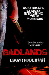 Title: Badlands: Australia's 13 Most Intriguing True Murders, Author: Liam Houlihan