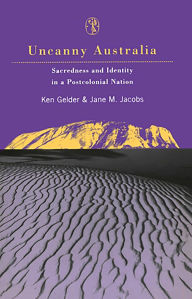 Title: Uncanny Australia: Sacredness and Identity in a Postcolonial Nation, Author: Jane M Jacobs