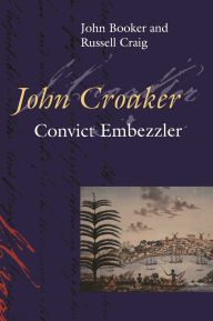 Title: John Croaker: Convict Embezzler, Author: John Booker