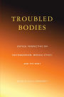 Troubled Bodies: Critical Perspectives on Postmodernism, Medical Ethics, and the Body