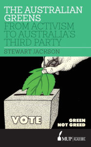 Title: The Australian Greens: From Activism to Australia's Third Party, Author: Stewart Jackson