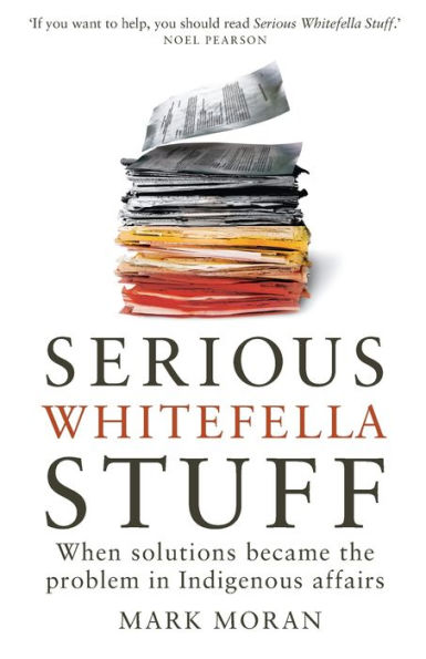 Serious Whitefella Stuff: When solutions became the problem Indigenous affairs