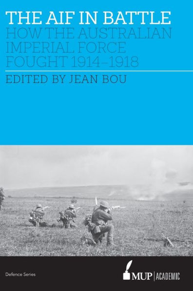 the AIF Battle: How Australian Imperial Force Fought, 1914-1918