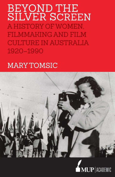 Beyond the Silver Screen: A History of Women, Filmmaking and Film Culture in Australia 1920-1990