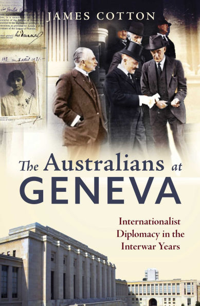 Australians at Geneva: Internationalist Diplomacy in the Interwar Years