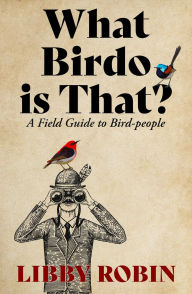 Title: What Birdo is that?: A Field Guide to Bird-people, Author: Libby Robin
