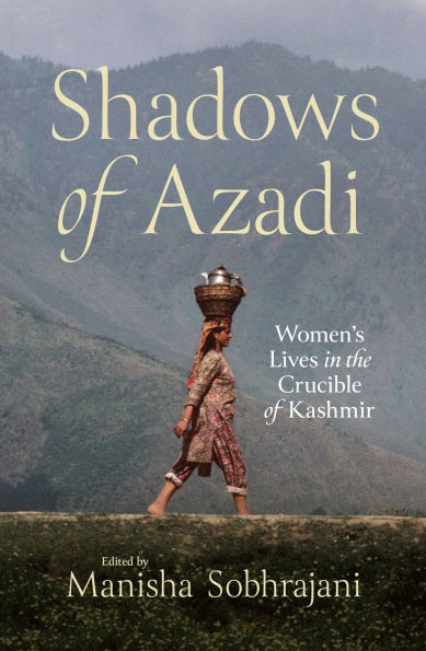 Shadows of Azadi: Women's Lives in the Crucible of Kashmir