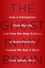 The Ghost in My Brain: How a Concussion Stole My Life and How the New Science of Brain Plasticity Helped Me Get it Back