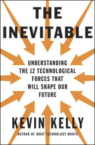 Title: The Inevitable: Understanding the 12 Technological Forces That Will Shape Our Future, Author: Kevin Kelly