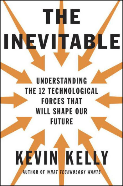 The Inevitable: Understanding the 12 Technological Forces That Will Shape Our Future
