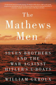 Title: The Mathews Men: Seven Brothers and the War Against Hitler's U-boats, Author: William Geroux