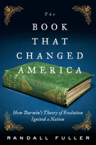 Title: The Book That Changed America: How Darwin's Theory of Evolution Ignited a Nation, Author: Randall Fuller