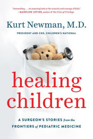 Title: Healing Children: A Surgeon's Stories from the Frontiers of Pediatric Medicine, Author: Kurt Newman M.D.