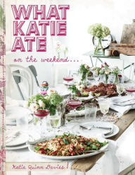 Title: What Katie Ate on the Weekend: A Cookbook, Author: Katie Quinn Davies