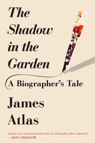Title: The Shadow in the Garden: A Biographer's Tale, Author: James Atlas