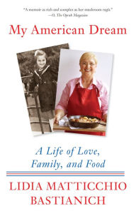 Title: My American Dream: A Life of Love, Family, and Food, Author: Lidia Matticchio Bastianich